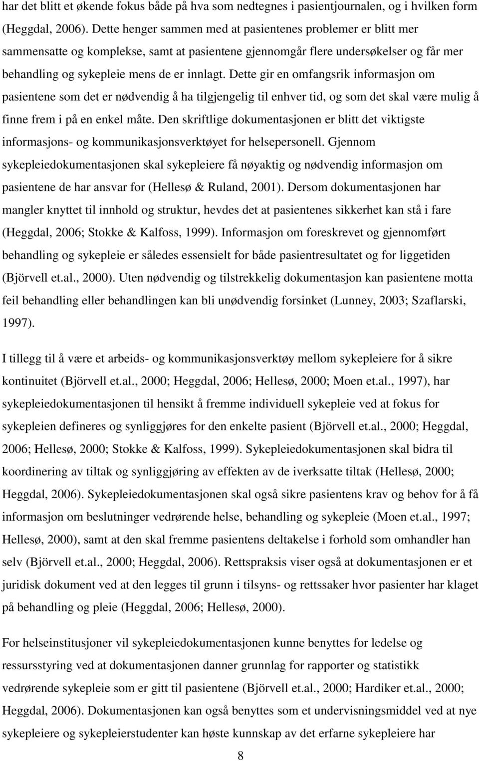 Dette gir en omfangsrik informasjon om pasientene som det er nødvendig å ha tilgjengelig til enhver tid, og som det skal være mulig å finne frem i på en enkel måte.