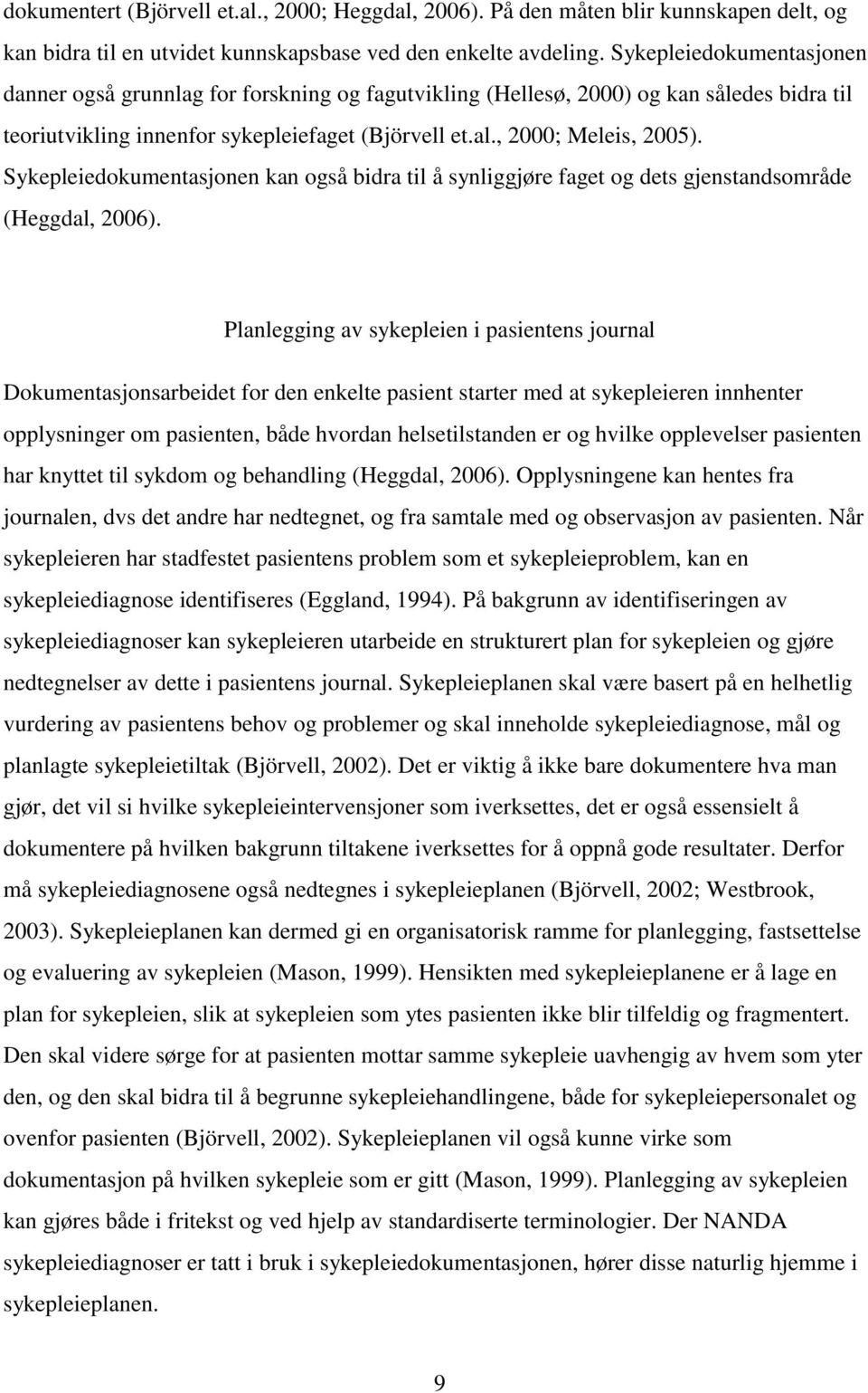 Sykepleiedokumentasjonen kan også bidra til å synliggjøre faget og dets gjenstandsområde (Heggdal, 2006).