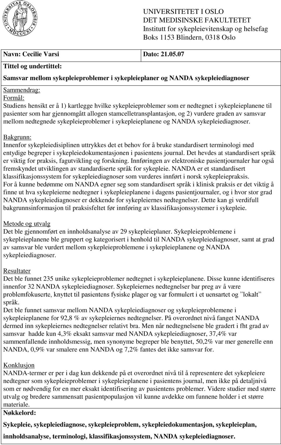 og NANDA sykepleiediagnoser Sammendrag: Formål: Studiens hensikt er å 1) kartlegge hvilke sykepleieproblemer som er nedtegnet i sykepleieplanene til pasienter som har gjennomgått allogen