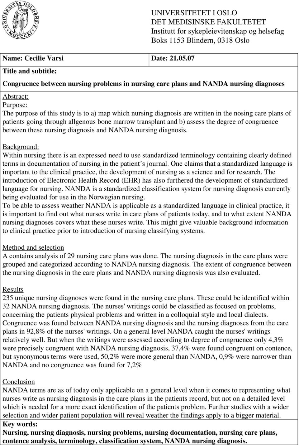 plans and NANDA nursing diagnoses Abstract: Purpose: The purpose of this study is to a) map which nursing diagnosis are written in the nosing care plans of patients going through allgenous bone