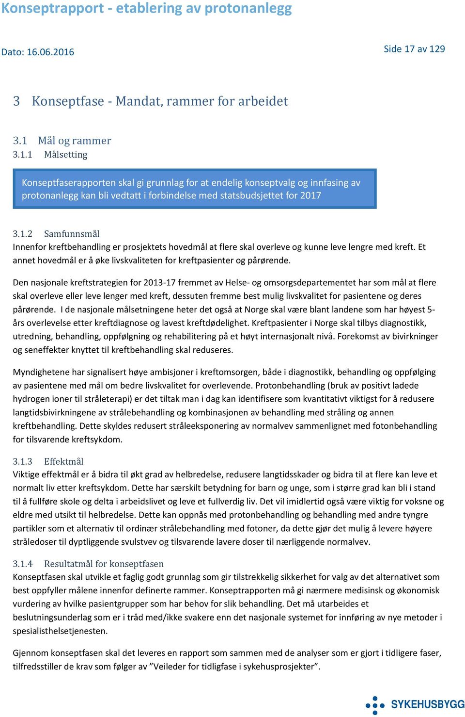 Den nasjonale kreftstrategien for 2013-17 fremmet av Helse- og omsorgsdepartementet har som mål at flere skal overleve eller leve lenger med kreft, dessuten fremme best mulig livskvalitet for