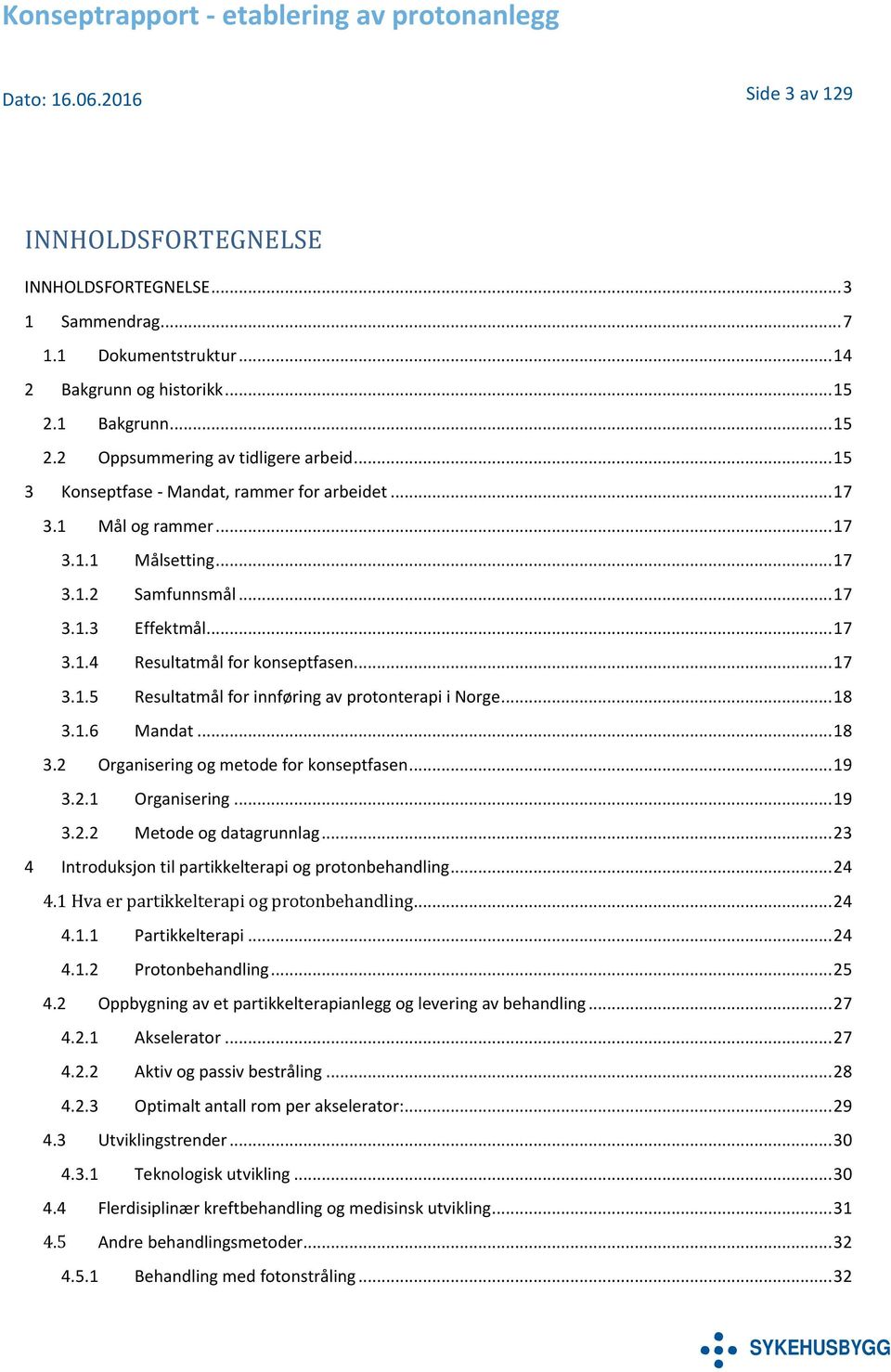 .. 18 3.1.6 Mandat... 18 3.2 Organisering og metode for konseptfasen... 19 3.2.1 Organisering... 19 3.2.2 Metode og datagrunnlag... 23 4 Introduksjon til partikkelterapi og protonbehandling... 24 4.