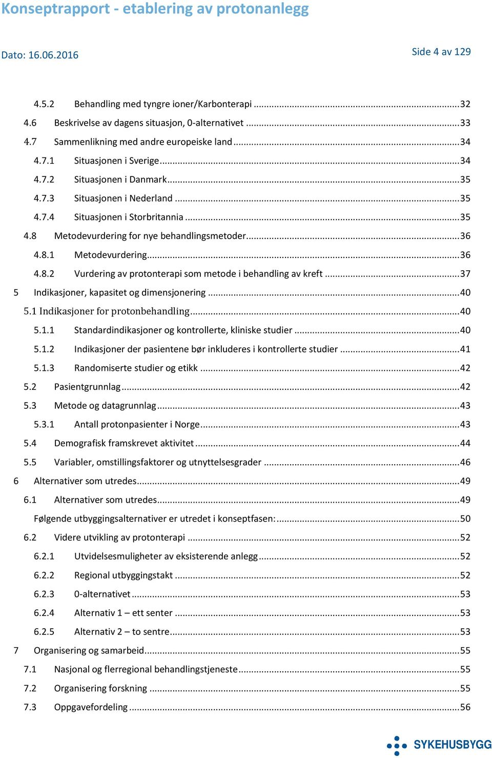 .. 37 5 Indikasjoner, kapasitet og dimensjonering... 40 5.1 Indikasjoner for protonbehandling... 40 5.1.1 Standardindikasjoner og kontrollerte, kliniske studier... 40 5.1.2 Indikasjoner der pasientene bør inkluderes i kontrollerte studier.