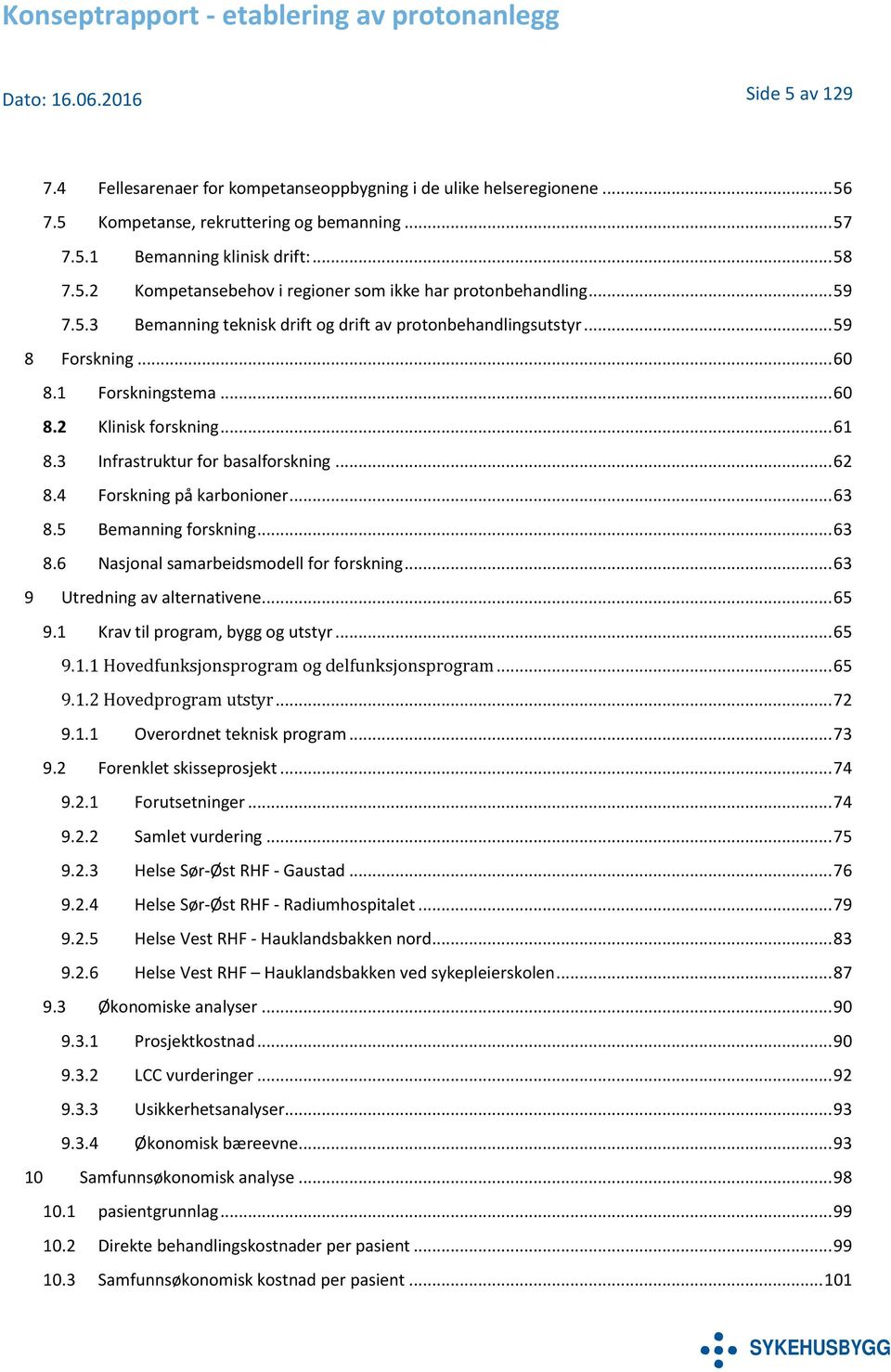 4 Forskning på karbonioner... 63 8.5 Bemanning forskning... 63 8.6 Nasjonal samarbeidsmodell for forskning... 63 9 Utredning av alternativene... 65 9.1 Krav til program, bygg og utstyr... 65 9.1.1 Hovedfunksjonsprogram og delfunksjonsprogram.