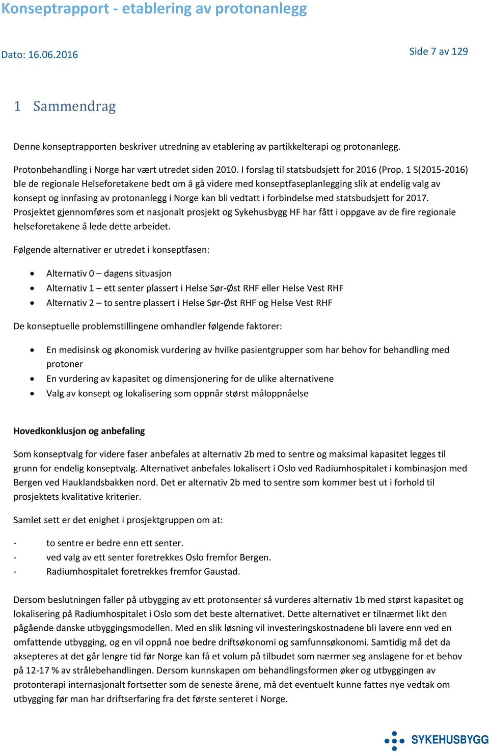 1 S(2015-2016) ble de regionale Helseforetakene bedt om å gå videre med konseptfaseplanlegging slik at endelig valg av konsept og innfasing av protonanlegg i Norge kan bli vedtatt i forbindelse med