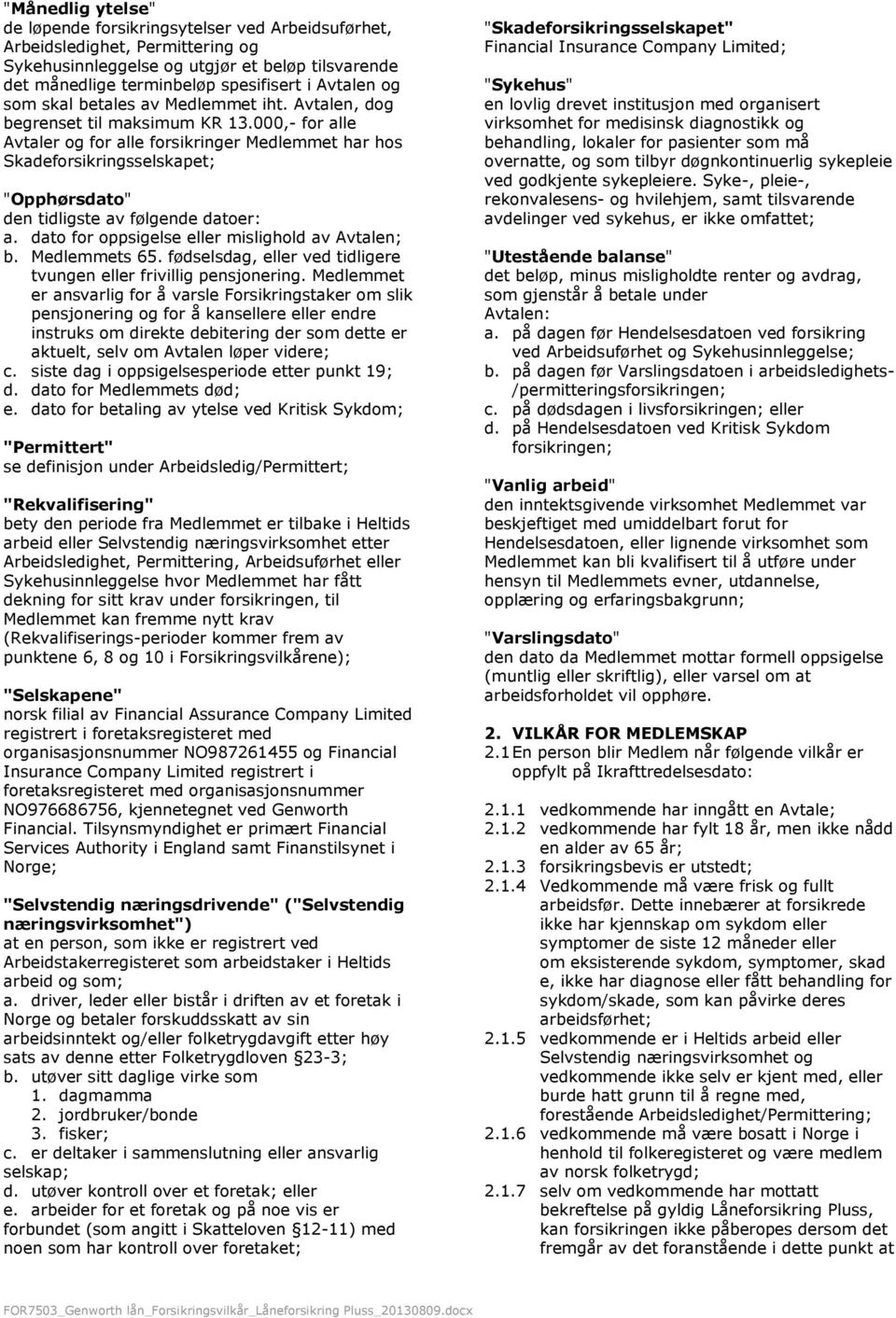 000,- for alle Avtaler og for alle forsikringer Medlemmet har hos Skadeforsikringsselskapet; "Opphørsdato" den tidligste av følgende datoer: a. dato for oppsigelse eller mislighold av Avtalen; b.