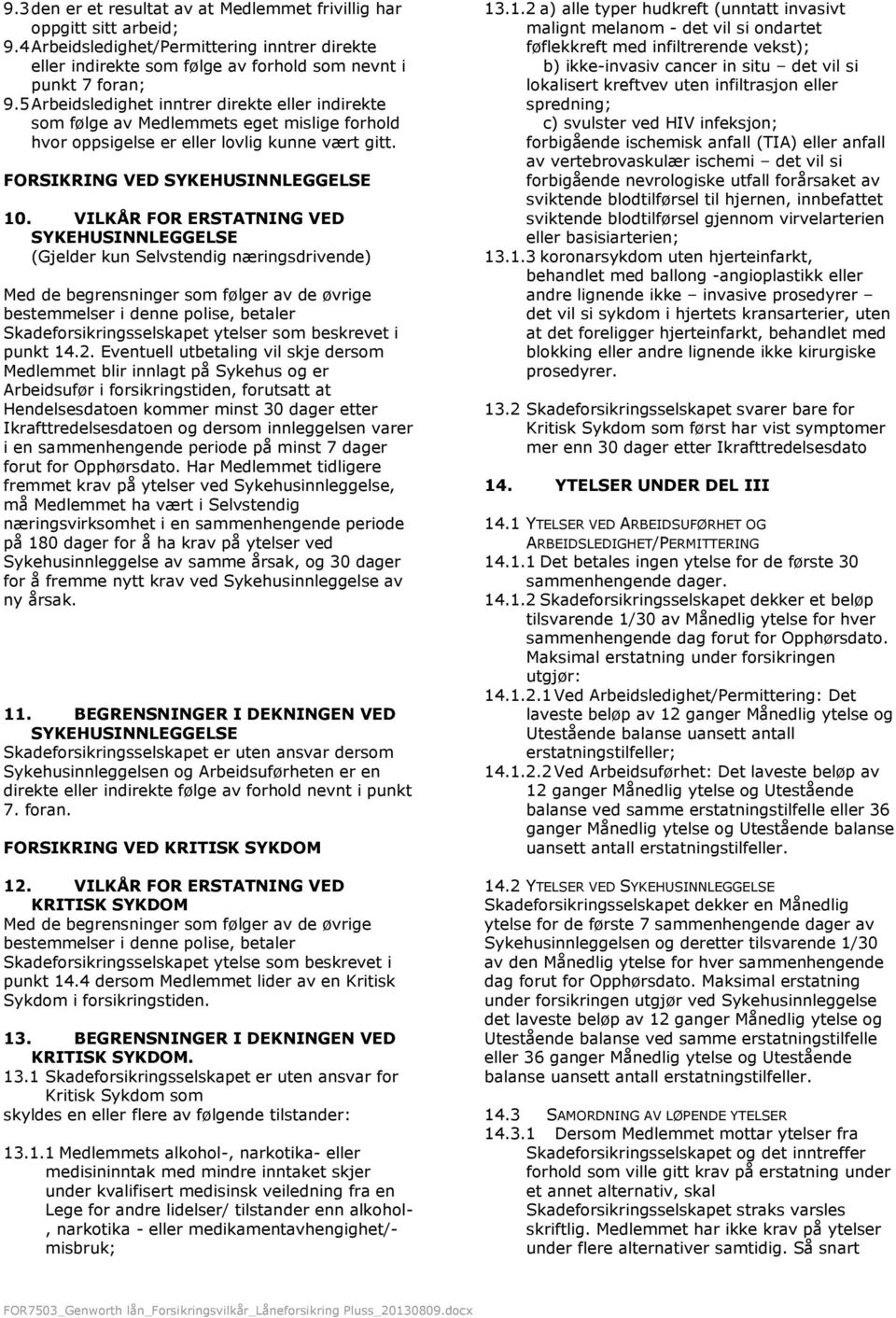 VILKÅR FOR ERSTATNING VED SYKEHUSINNLEGGELSE (Gjelder kun Selvstendig næringsdrivende) Skadeforsikringsselskapet ytelser som beskrevet i punkt 14.2.