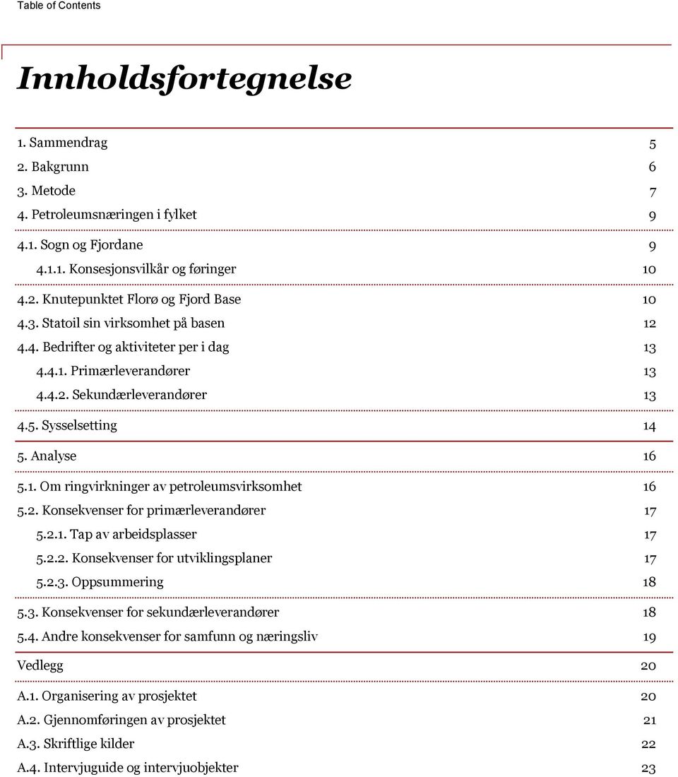 2. Konsekvenser for primærleverandører 17 5.2.1. Tap av arbeidsplasser 17 5.2.2. Konsekvenser for utviklingsplaner 17 5.2.3. Oppsummering 18 5.3. Konsekvenser for sekundærleverandører 18 5.4.