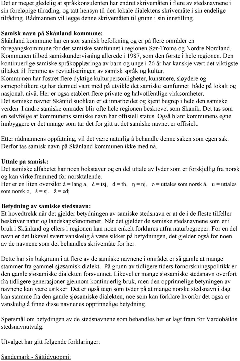 Samisk navn på Skånland kommune: Skånland kommune har en stor samisk befolkning og er på flere områder en foregangskommune for det samiske samfunnet i regionen Sør-Troms og Nordre Nordland.