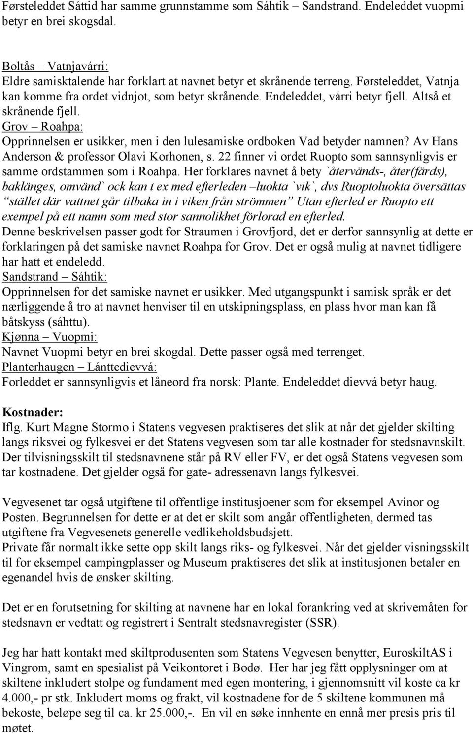 Grov Roahpa: Opprinnelsen er usikker, men i den lulesamiske ordboken Vad betyder namnen? Av Hans Anderson & professor Olavi Korhonen, s.