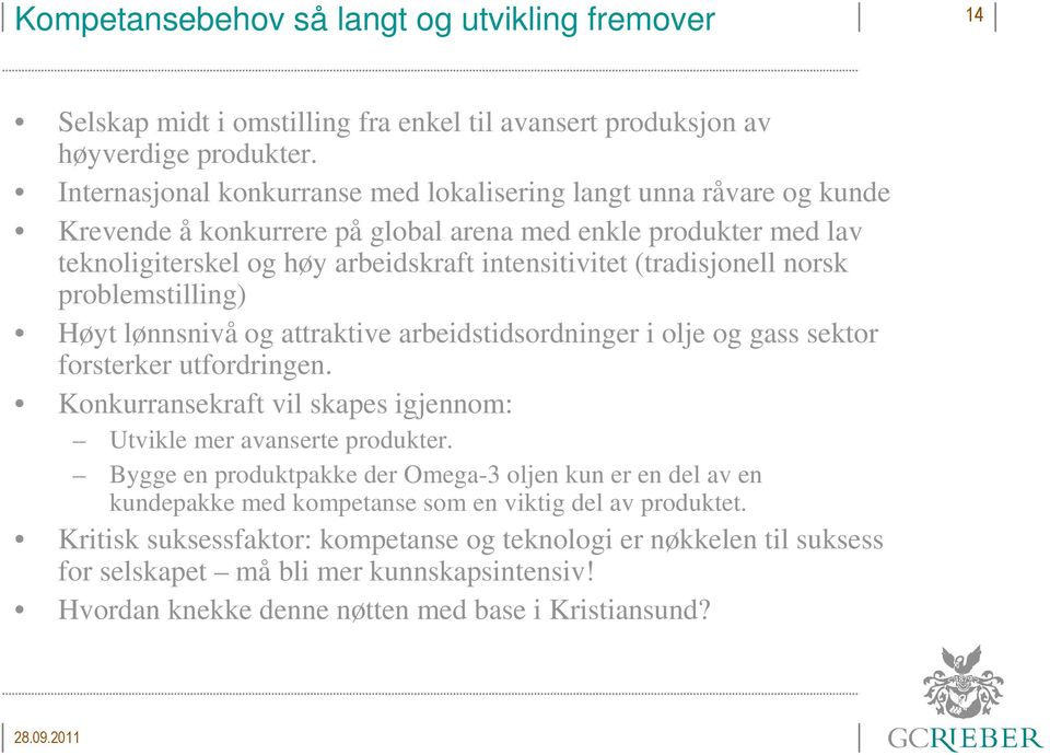 (tradisjonell norsk problemstilling) Høyt lønnsnivå og attraktive arbeidstidsordninger i olje og gass sektor forsterker utfordringen.