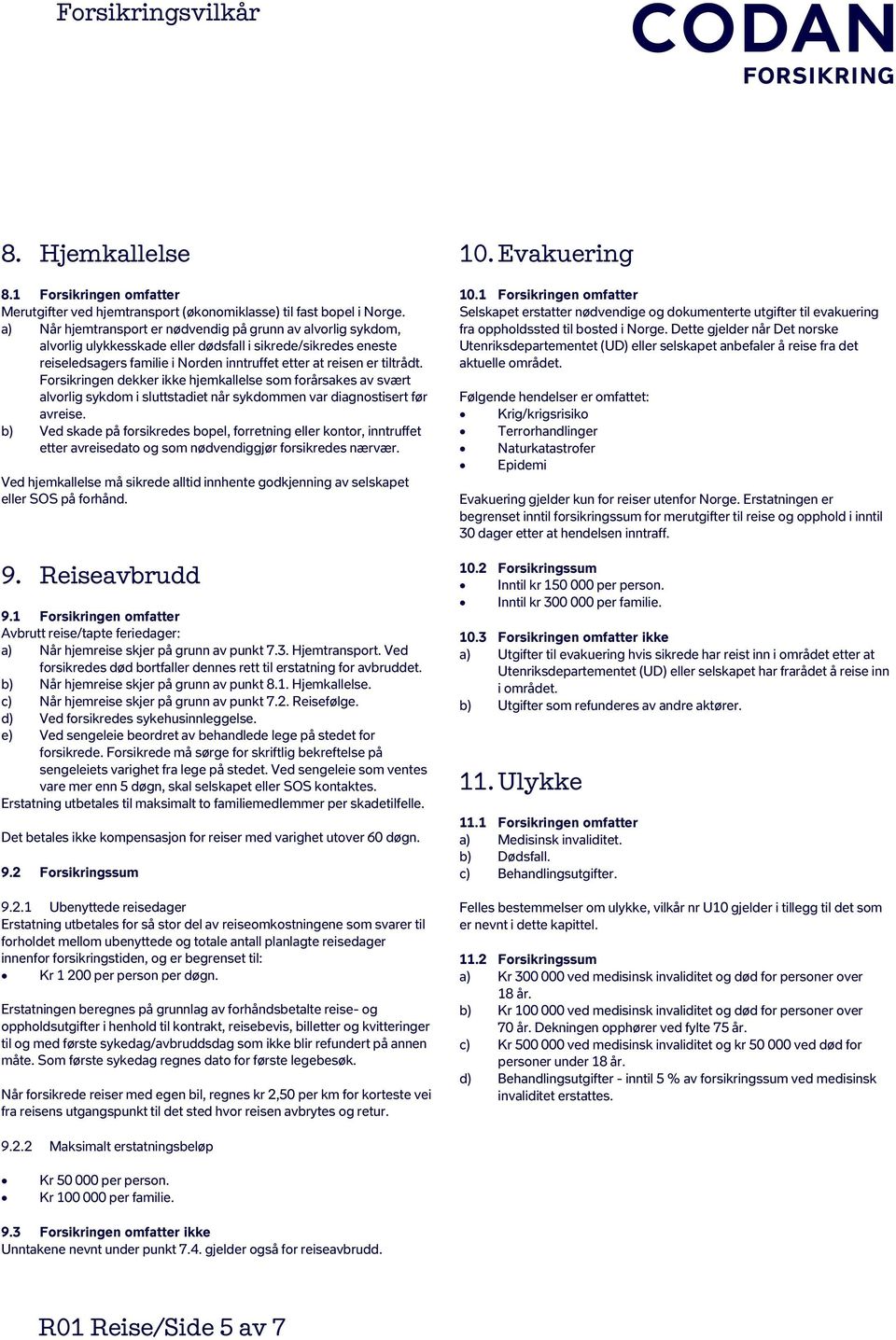 Forsikringen dekker ikke hjemkallelse som forårsakes av svært alvorlig sykdom i sluttstadiet når sykdommen var diagnostisert før avreise.