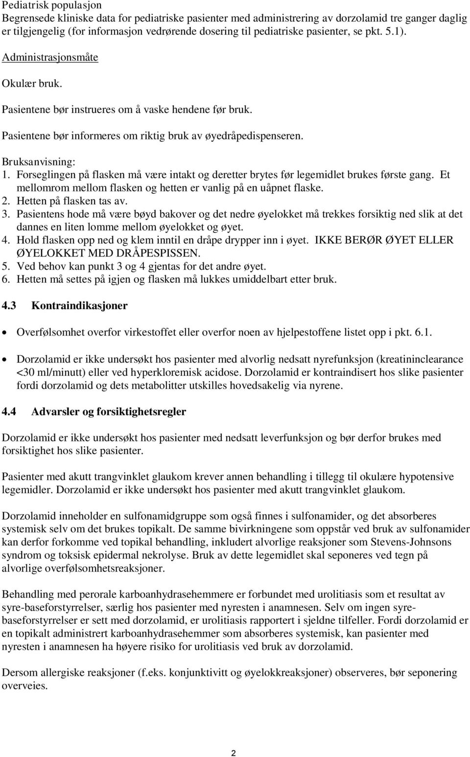 Forseglingen på flasken må være intakt og deretter brytes før legemidlet brukes første gang. Et mellomrom mellom flasken og hetten er vanlig på en uåpnet flaske. 2. Hetten på flasken tas av. 3.