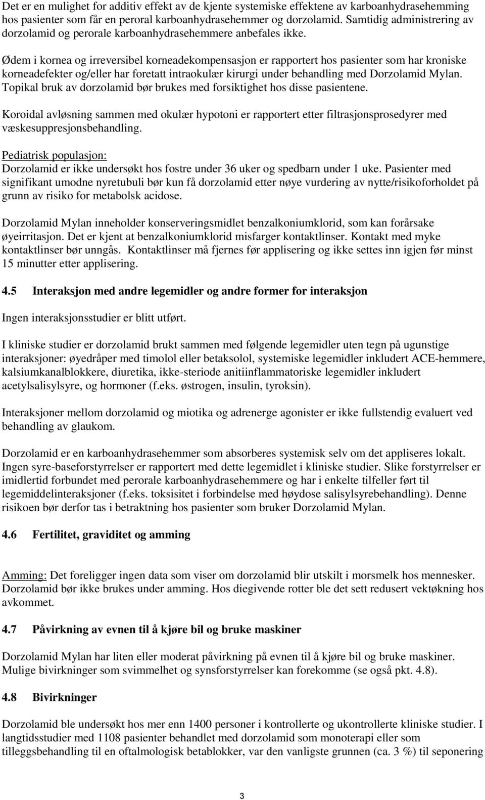 Ødem i kornea og irreversibel korneadekompensasjon er rapportert hos pasienter som har kroniske korneadefekter og/eller har foretatt intraokulær kirurgi under behandling med Dorzolamid Mylan.