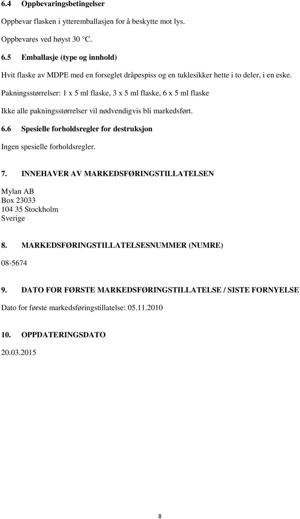 Pakningsstørrelser: 1 x 5 ml flaske, 3 x 5 ml flaske, 6 x 5 ml flaske Ikke alle pakningsstørrelser vil nødvendigvis bli markedsført. 6.6 Spesielle forholdsregler for destruksjon Ingen spesielle forholdsregler.