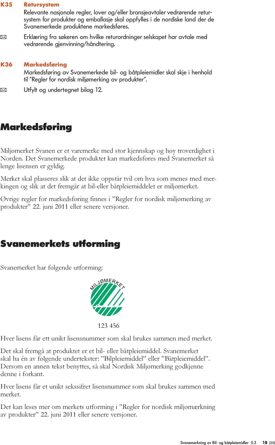 K36 Markedsføring Markedsføring av Svanemerkede bil- og båtpleiemidler skal skje i henhold til Regler for nordisk miljømerking av produkter. ( Utfylt og undertegnet bilag 12.