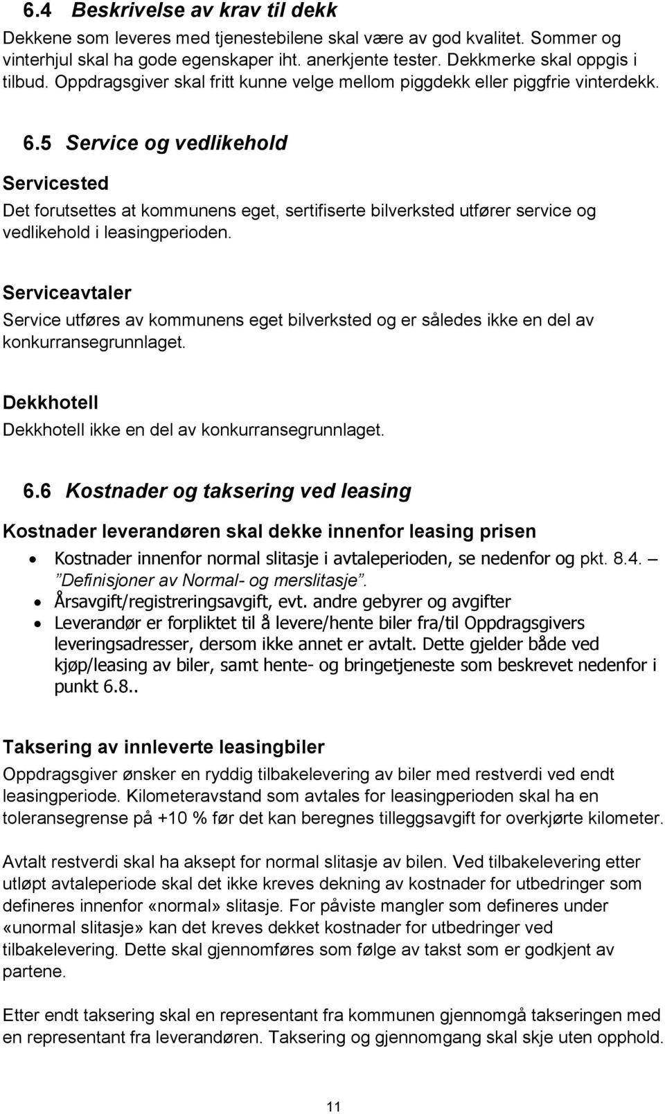 5 Service og vedlikehold Servicested Det forutsettes at kommunens eget, sertifiserte bilverksted utfører service og vedlikehold i leasingperioden.