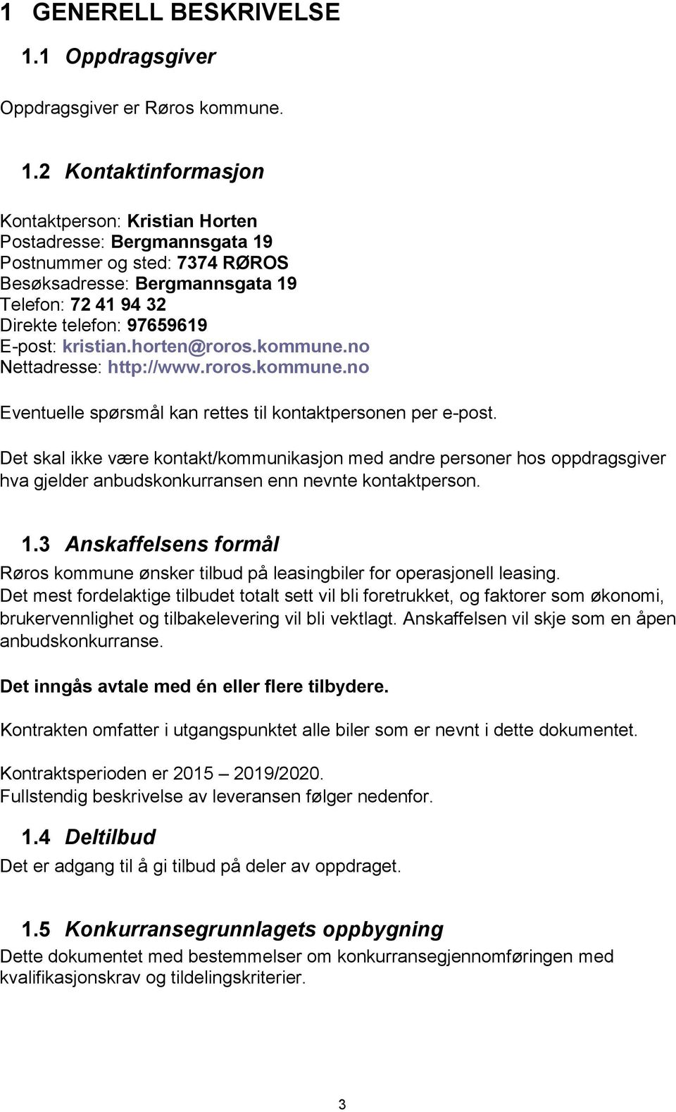 2 Kontaktinformasjon Kontaktperson: Kristian Horten Postadresse: Bergmannsgata 19 Postnummer og sted: 7374 RØROS Besøksadresse: Bergmannsgata 19 Telefon: 72 41 94 32 Direkte telefon: 97659619 E-post: