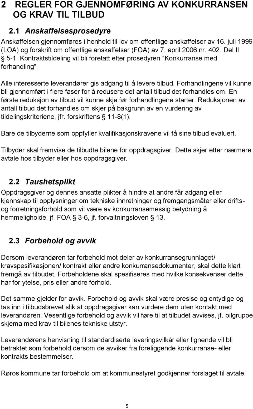 Alle interesserte leverandører gis adgang til å levere tilbud. Forhandlingene vil kunne bli gjennomført i flere faser for å redusere det antall tilbud det forhandles om.