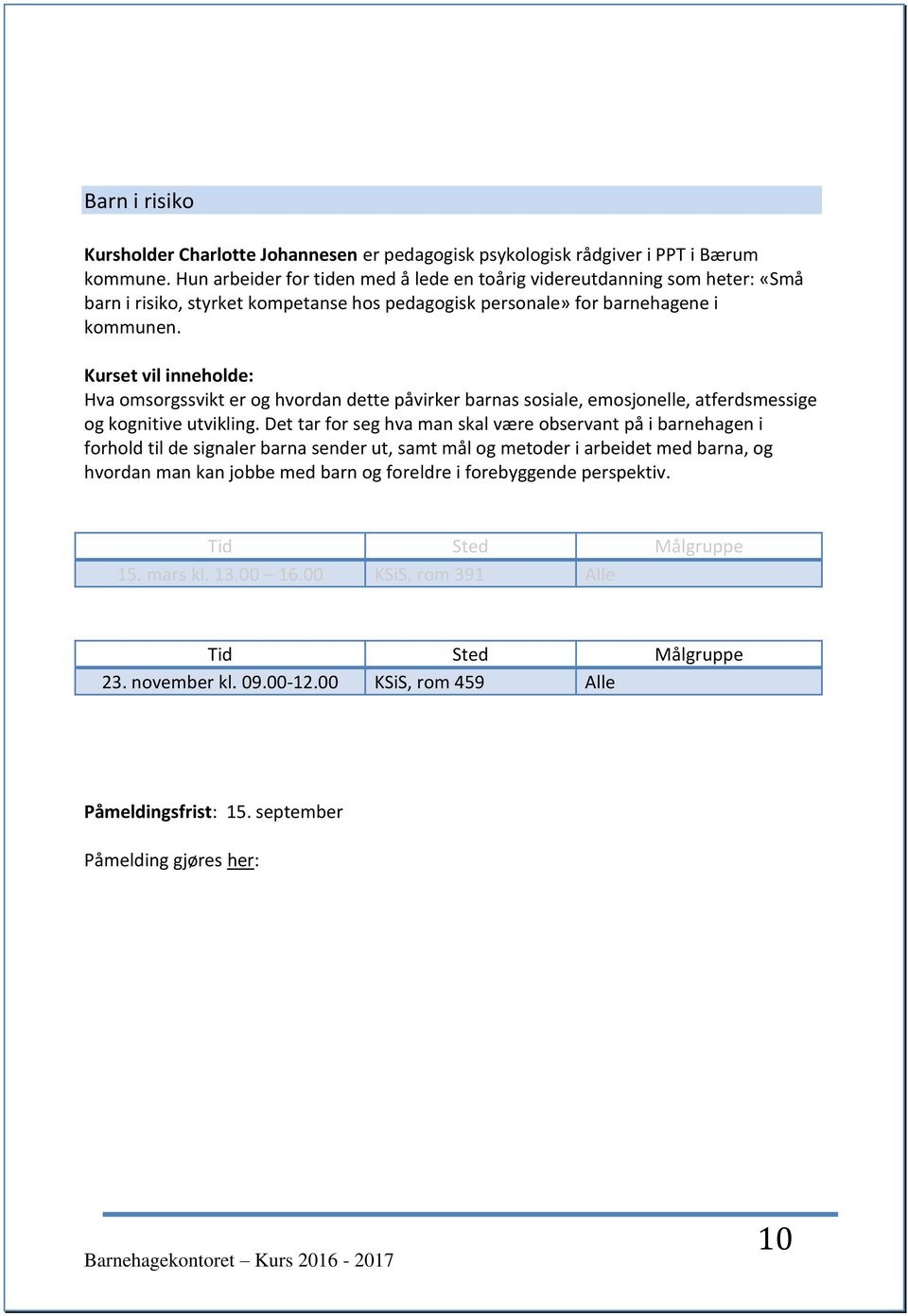 Kurset vil inneholde: Hva omsorgssvikt er og hvordan dette påvirker barnas sosiale, emosjonelle, atferdsmessige og kognitive utvikling.