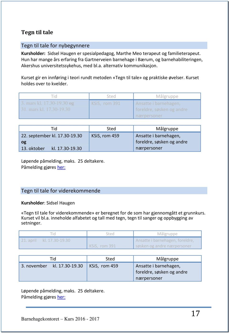 Kurset gir en innføring i teori rundt metoden «Tegn til tale» og praktiske øvelser. Kurset holdes over to kvelder. 3. mars kl. 17.30-19.30 og KSiS, rom 391 Ansatte i barnehagen, 31. mars kl. 17.30-19.30 foreldre, søsken og andre nærpersoner 22.