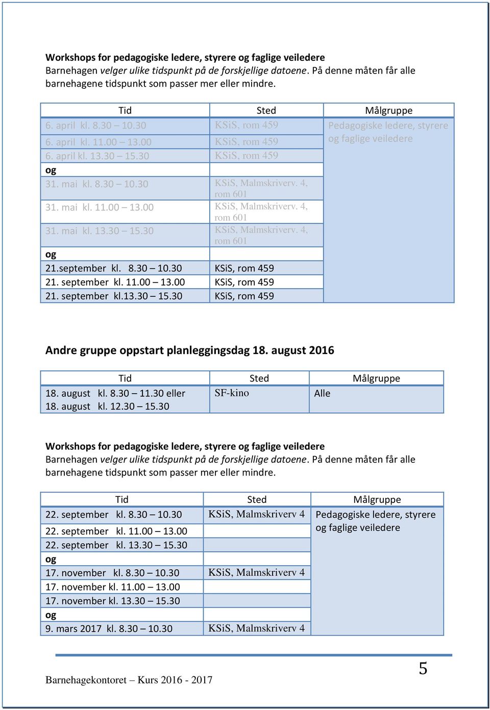 4, rom 601 31. mai kl. 11.00 13.00 KSiS, Malmskriverv. 4, rom 601 31. mai kl. 13.30 15.30 KSiS, Malmskriverv. 4, rom 601 og 21.september kl. 8.30 10.30 KSiS, rom 459 21. september kl. 11.00 13.00 KSiS, rom 459 21.