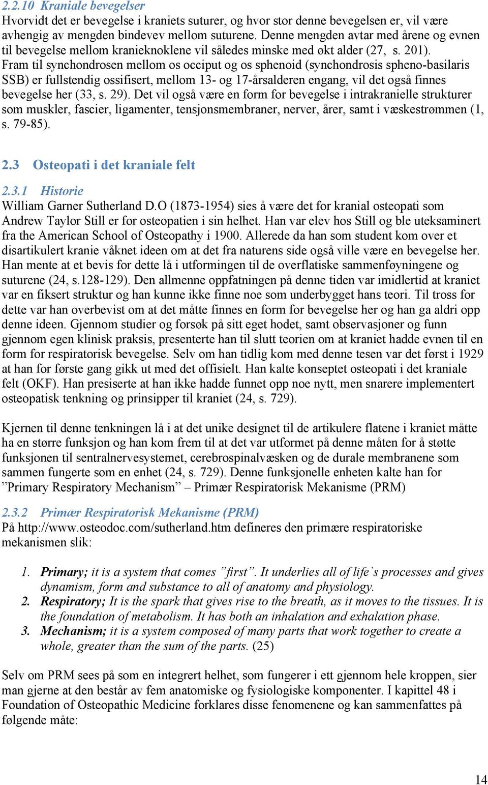 Fram til synchondrosen mellom os occiput og os sphenoid (synchondrosis spheno-basilaris SSB) er fullstendig ossifisert, mellom 13- og 17-årsalderen engang, vil det også finnes bevegelse her (33, s.