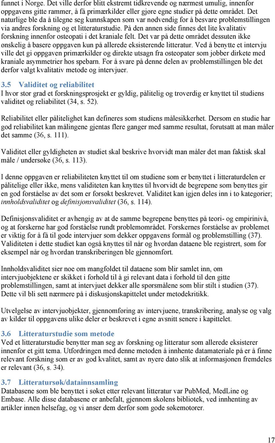 På den annen side finnes det lite kvalitativ forskning innenfor osteopati i det kraniale felt.