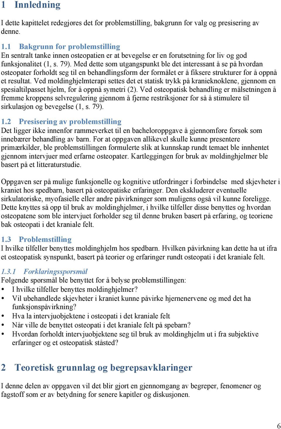 Med dette som utgangspunkt ble det interessant å se på hvordan osteopater forholdt seg til en behandlingsform der formålet er å fiksere strukturer for å oppnå et resultat.