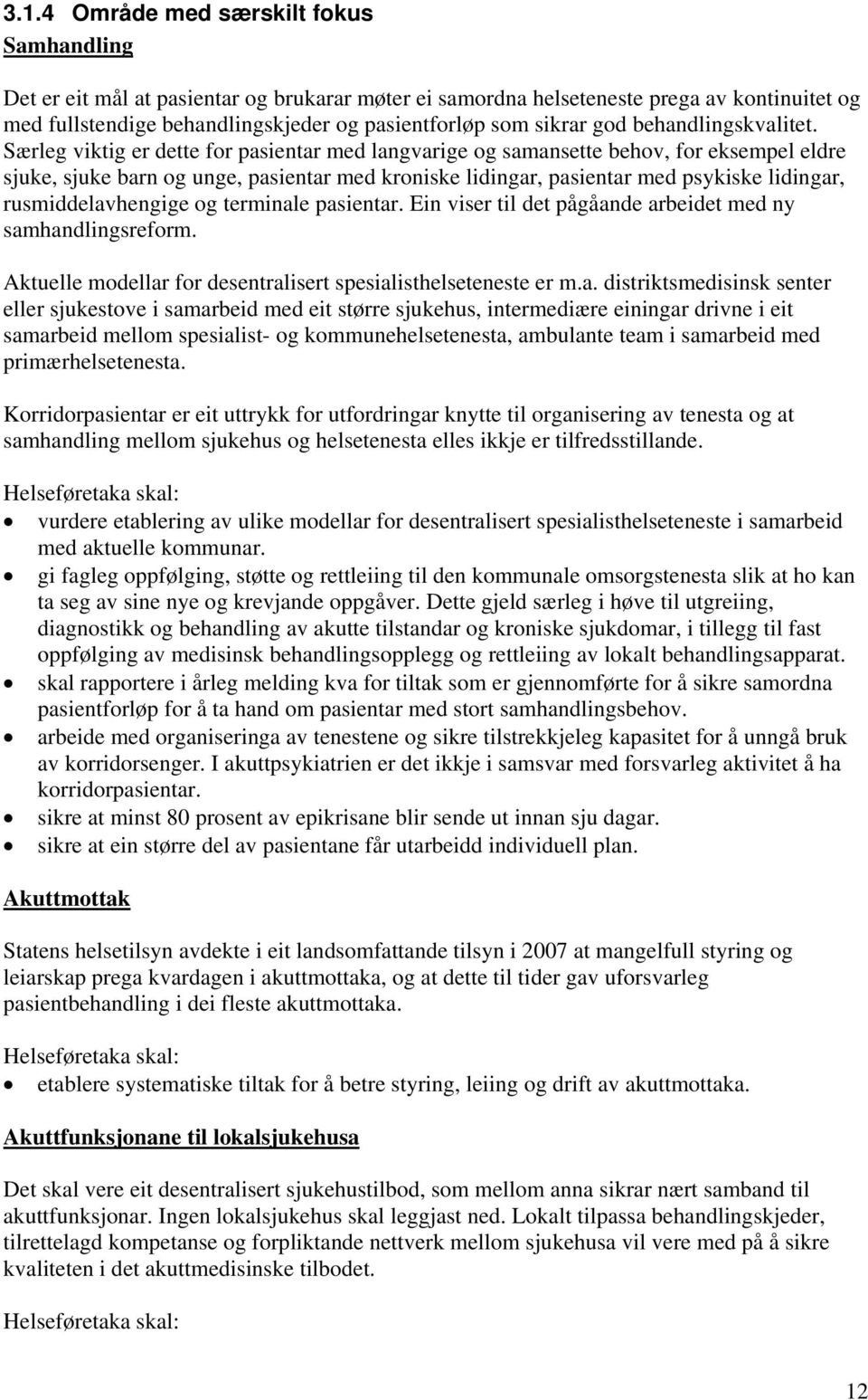 Særleg viktig er dette for pasientar med langvarige og samansette behov, for eksempel eldre sjuke, sjuke barn og unge, pasientar med kroniske lidingar, pasientar med psykiske lidingar,