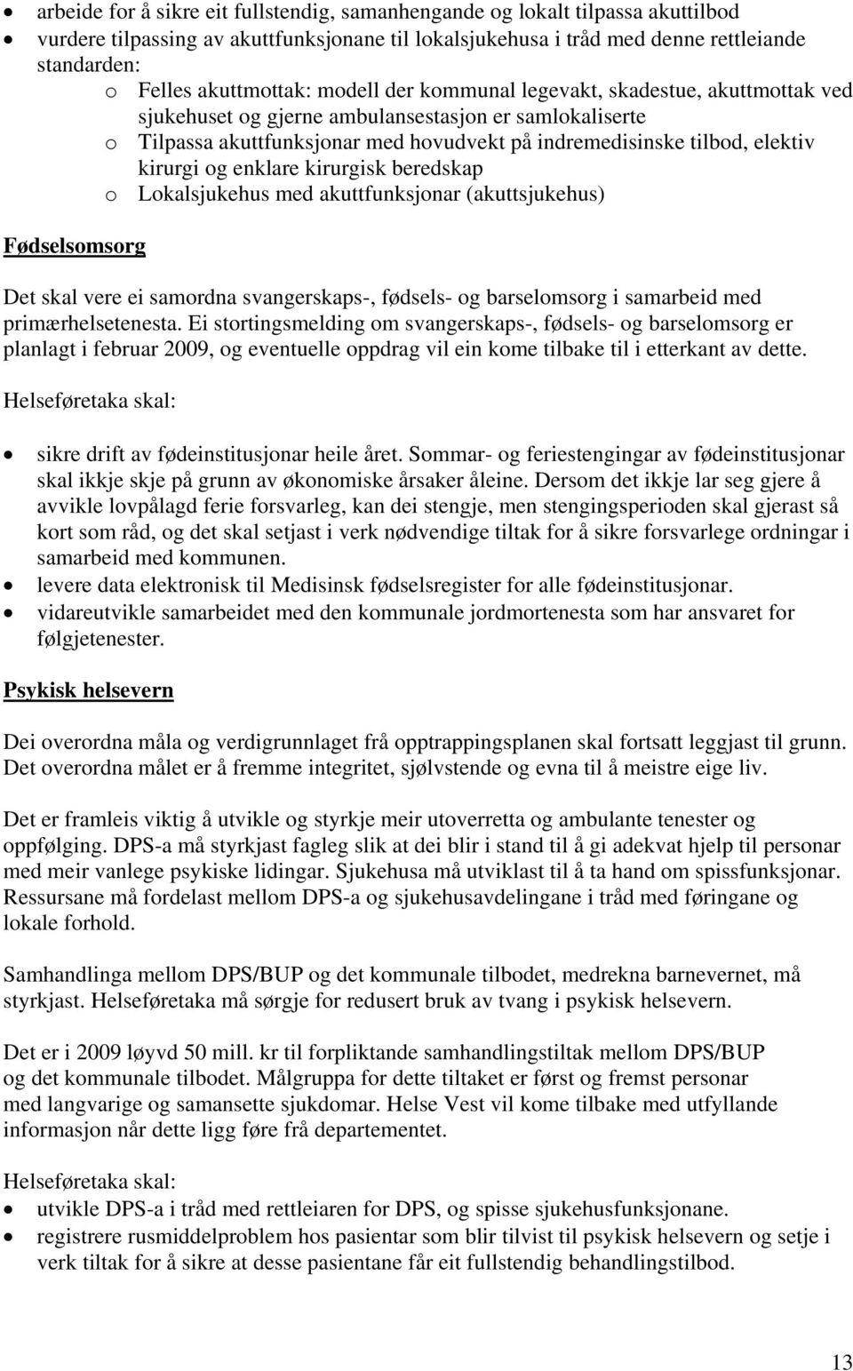 elektiv kirurgi og enklare kirurgisk beredskap o Lokalsjukehus med akuttfunksjonar (akuttsjukehus) Fødselsomsorg Det skal vere ei samordna svangerskaps-, fødsels- og barselomsorg i samarbeid med