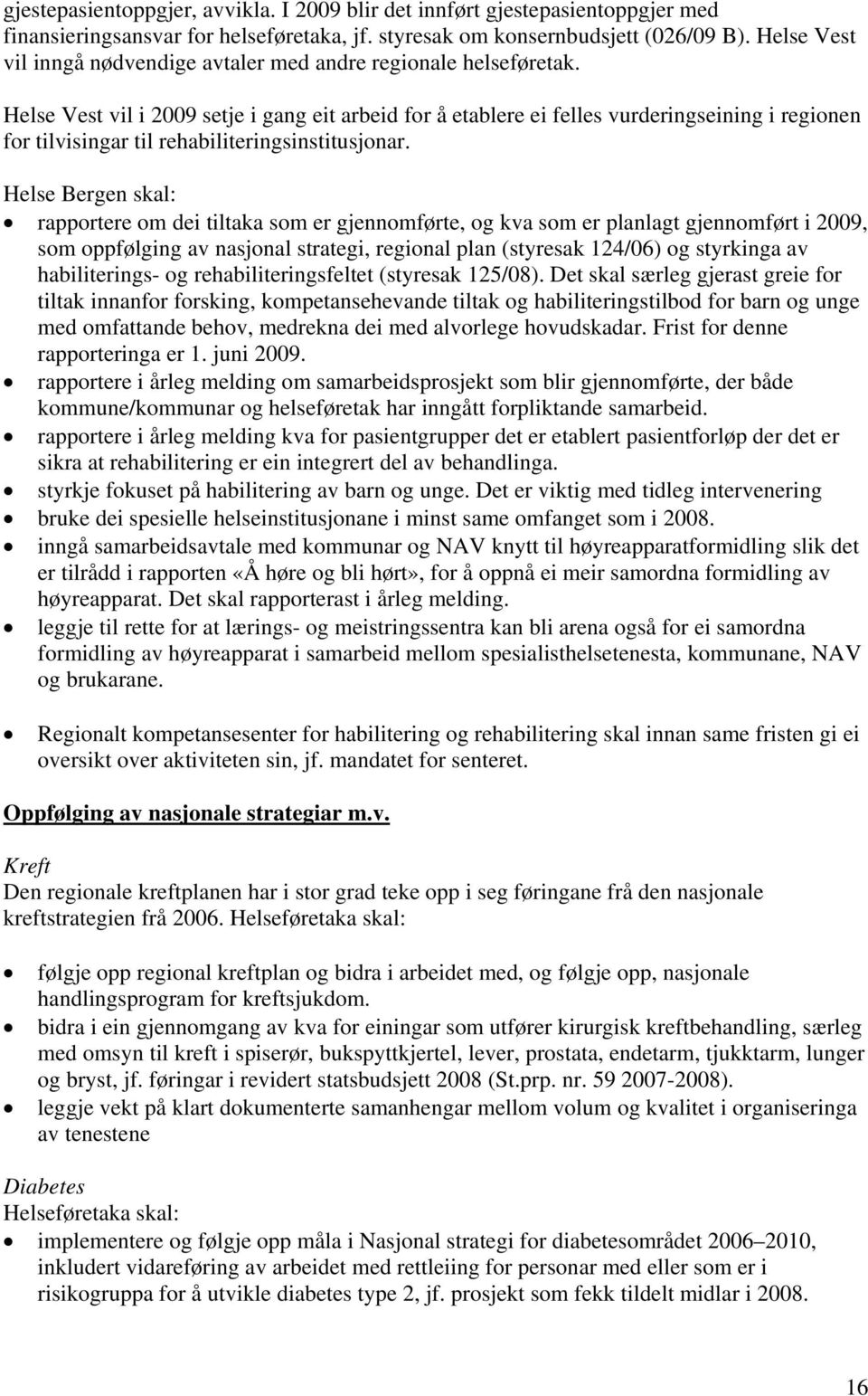 Helse Vest vil i 2009 setje i gang eit arbeid for å etablere ei felles vurderingseining i regionen for tilvisingar til rehabiliteringsinstitusjonar.