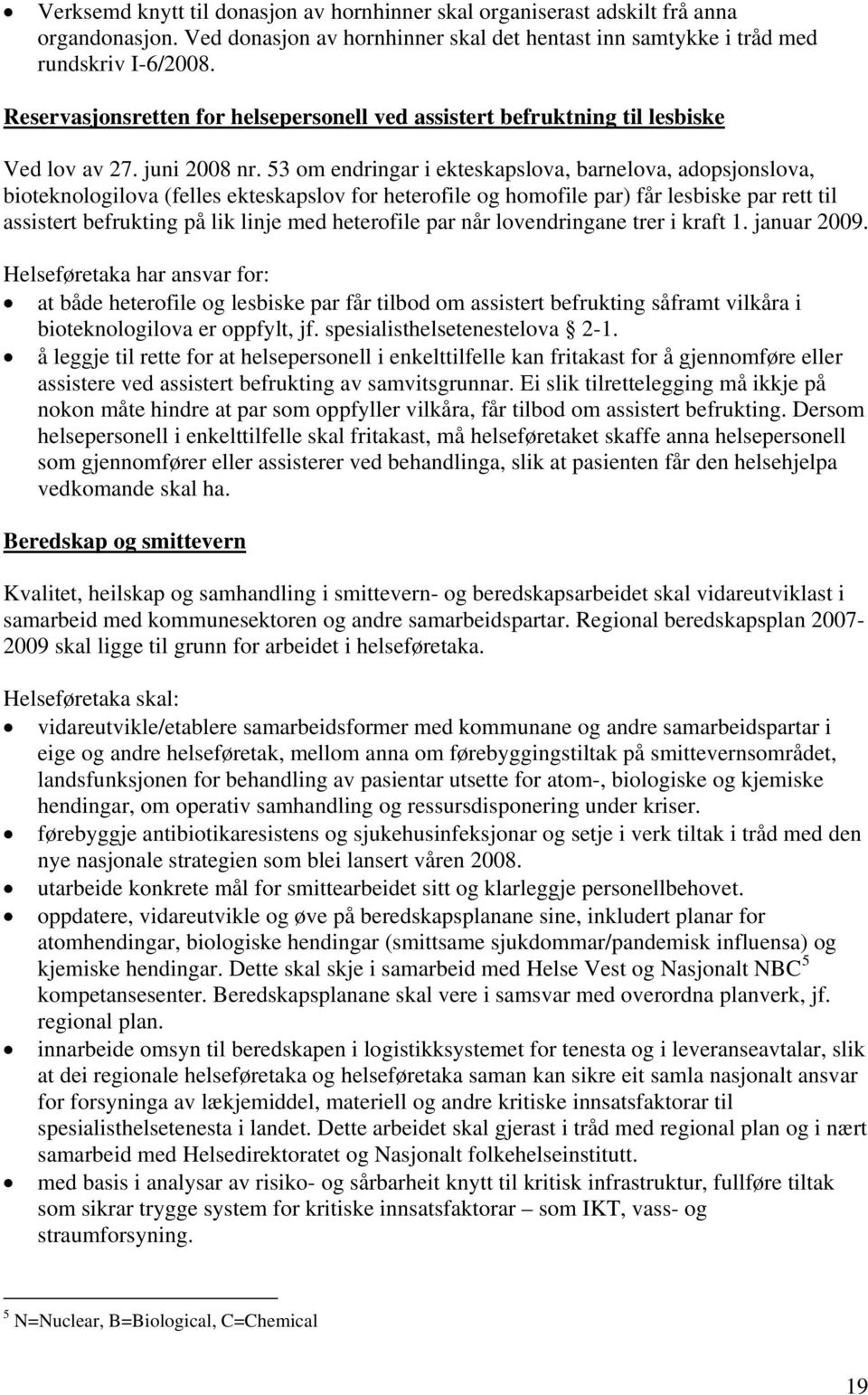 53 om endringar i ekteskapslova, barnelova, adopsjonslova, bioteknologilova (felles ekteskapslov for heterofile og homofile par) får lesbiske par rett til assistert befrukting på lik linje med