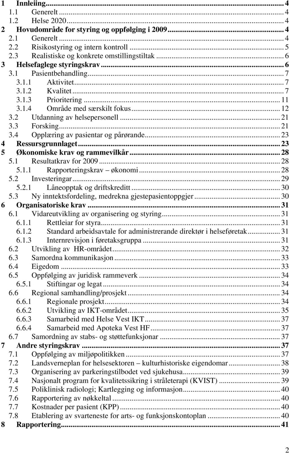 .. 12 3.2 Utdanning av helsepersonell... 21 3.3 Forsking... 21 3.4 Opplæring av pasientar og pårørande... 23 4 Ressursgrunnlaget... 23 5 Økonomiske krav og rammevilkår... 28 5.1 Resultatkrav for 2009.