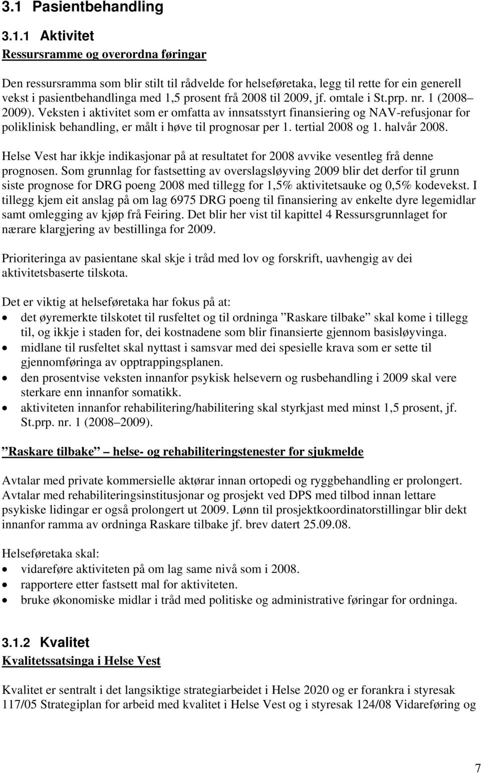 Veksten i aktivitet som er omfatta av innsatsstyrt finansiering og NAV-refusjonar for poliklinisk behandling, er målt i høve til prognosar per 1. tertial 2008 og 1. halvår 2008.