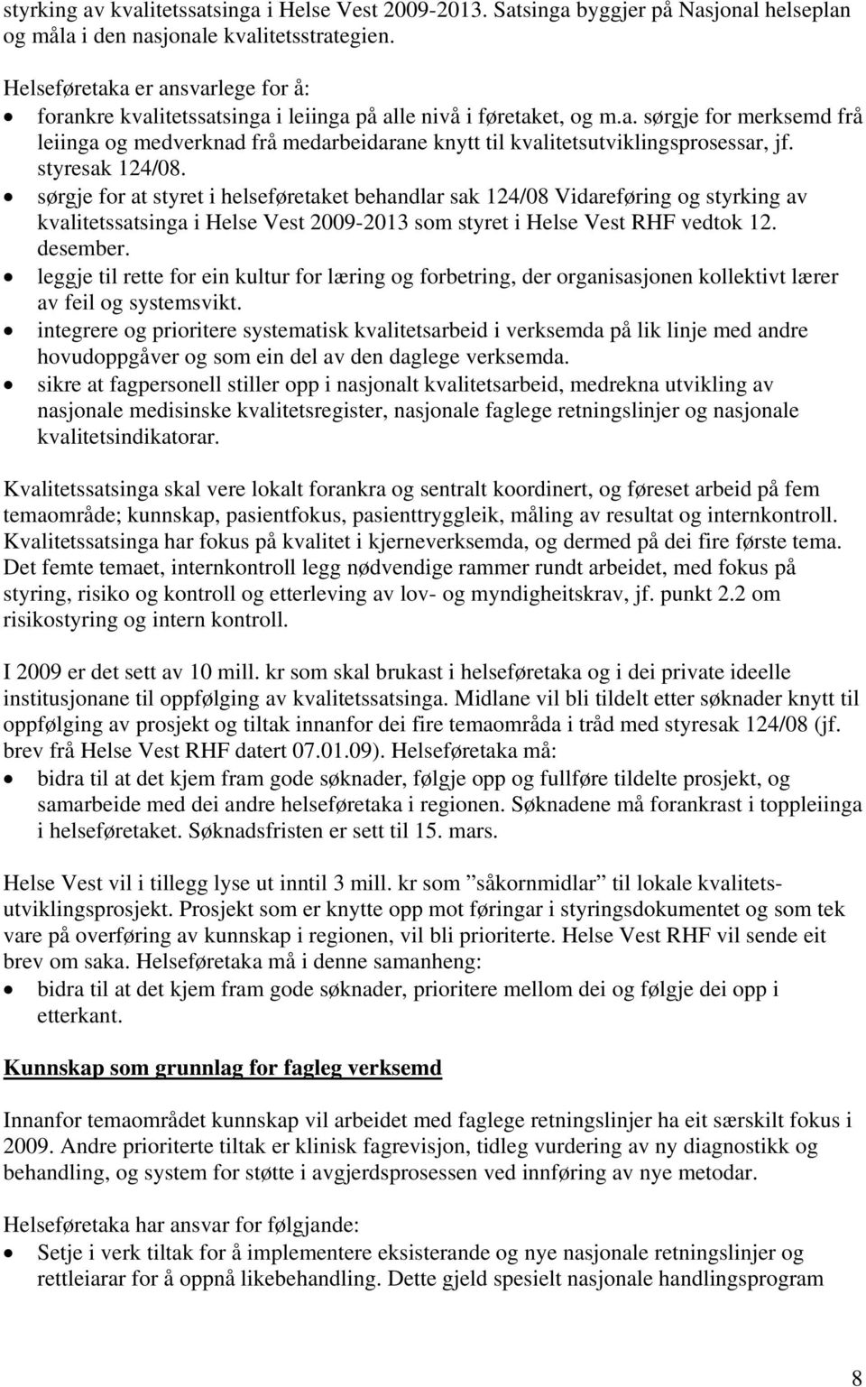 styresak 124/08. sørgje for at styret i helseføretaket behandlar sak 124/08 Vidareføring og styrking av kvalitetssatsinga i Helse Vest 2009-2013 som styret i Helse Vest RHF vedtok 12. desember.