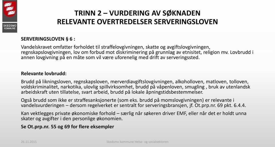 Relevante lovbrudd: Brudd på likningsloven, regnskapsloven, merverdiavgiftslovgivningen, alkoholloven, matloven, tolloven, voldskriminalitet, narkotika, ulovlig spillvirksomhet, brudd på våpenloven,