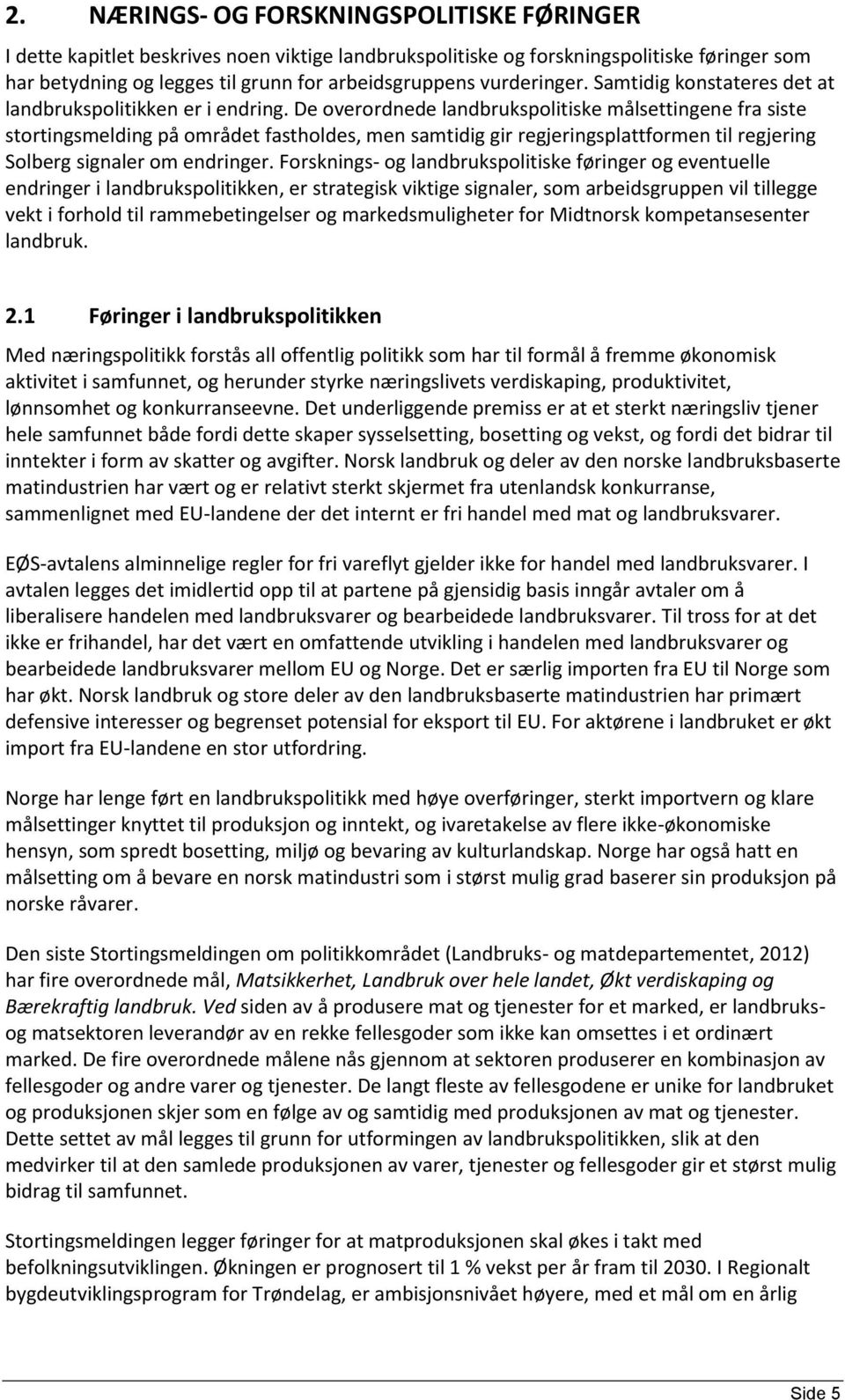 De overordnede landbrukspolitiske målsettingene fra siste stortingsmelding på området fastholdes, men samtidig gir regjeringsplattformen til regjering Solberg signaler om endringer.