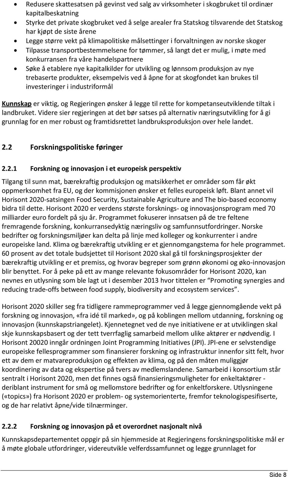 handelspartnere Søke å etablere nye kapitalkilder for utvikling og lønnsom produksjon av nye trebaserte produkter, eksempelvis ved å åpne for at skogfondet kan brukes til investeringer i