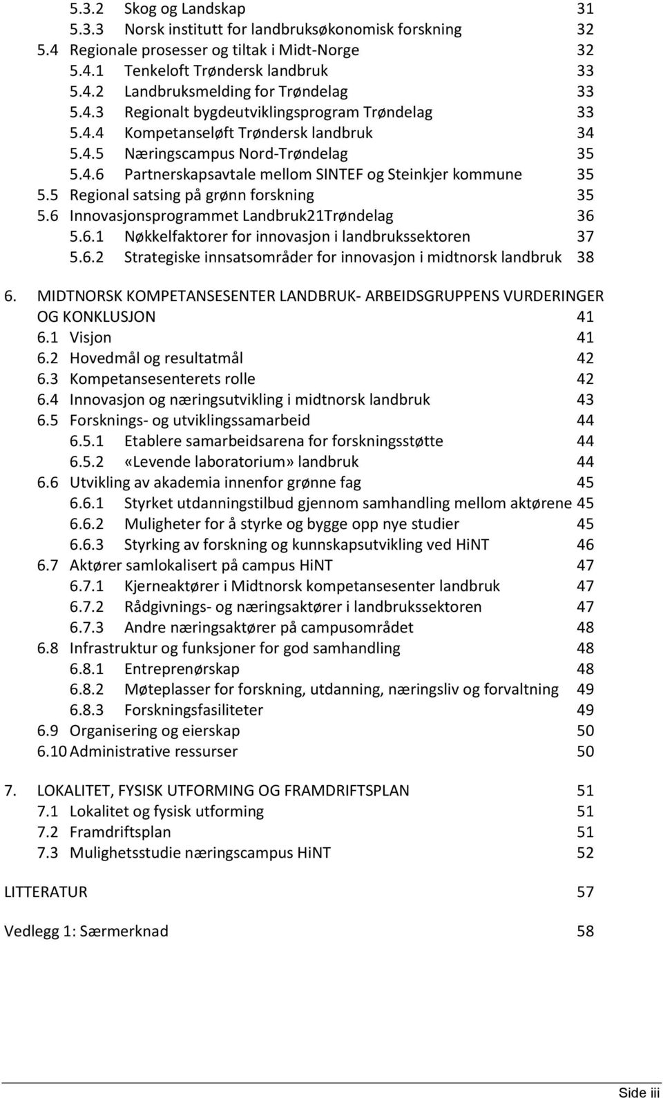 5 Regional satsing på grønn forskning 35 5.6 Innovasjonsprogrammet Landbruk21Trøndelag 36 5.6.1 Nøkkelfaktorer for innovasjon i landbrukssektoren 37 5.6.2 Strategiske innsatsområder for innovasjon i midtnorsk landbruk 38 6.