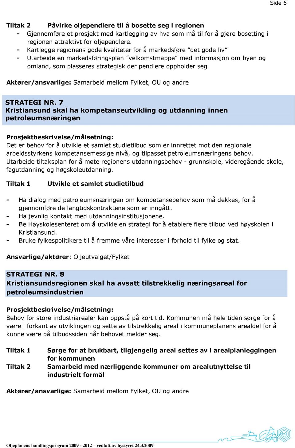 seg Aktører/ansvarlige: Samarbeid mellom Fylket, OU og andre STRATEGI NR.