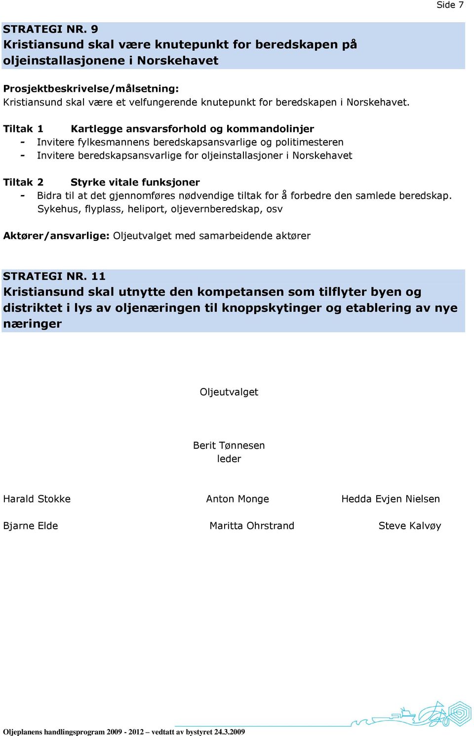 Styrke vitale funksjoner - Bidra til at det gjennomføres nødvendige tiltak for å forbedre den samlede beredskap.