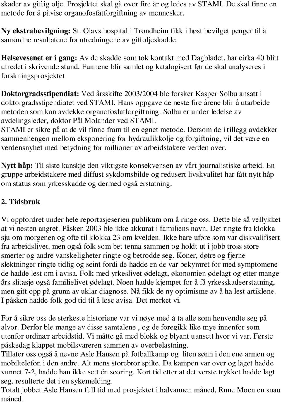 Helsevesenet er i gang: Av de skadde som tok kontakt med Dagbladet, har cirka 40 blitt utredet i skrivende stund. Funnene blir samlet og katalogisert før de skal analyseres i forskningsprosjektet.