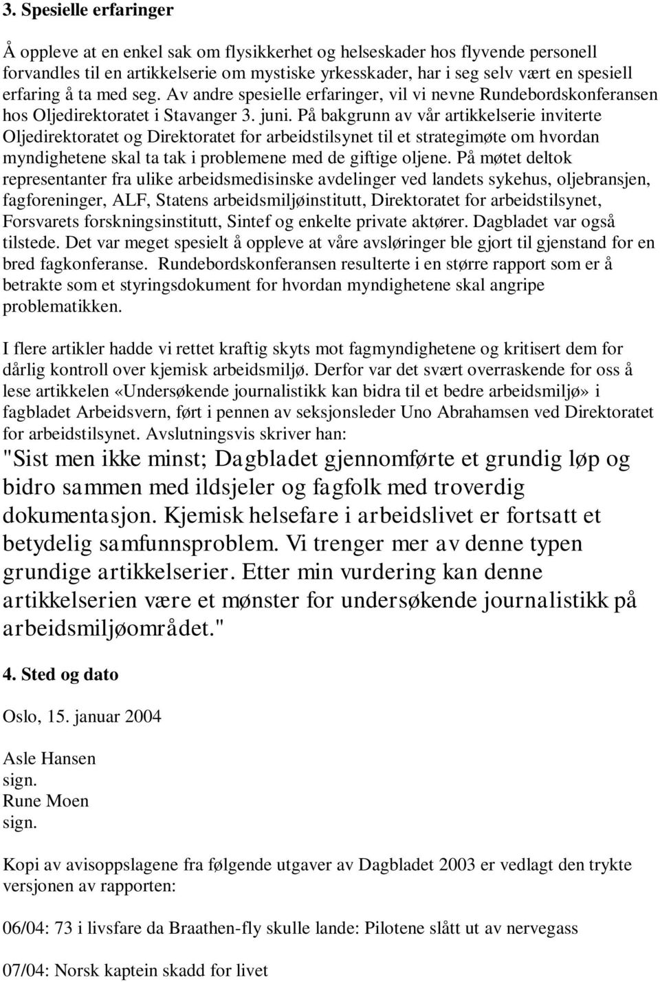 På bakgrunn av vår artikkelserie inviterte Oljedirektoratet og Direktoratet for arbeidstilsynet til et strategimøte om hvordan myndighetene skal ta tak i problemene med de giftige oljene.