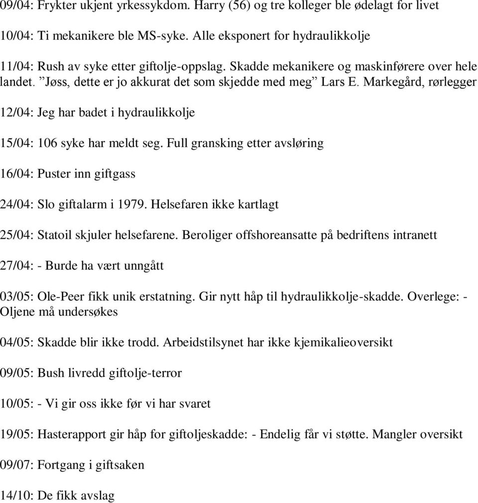 Full gransking etter avsløring 16/04: Puster inn giftgass 24/04: Slo giftalarm i 1979. Helsefaren ikke kartlagt 25/04: Statoil skjuler helsefarene.