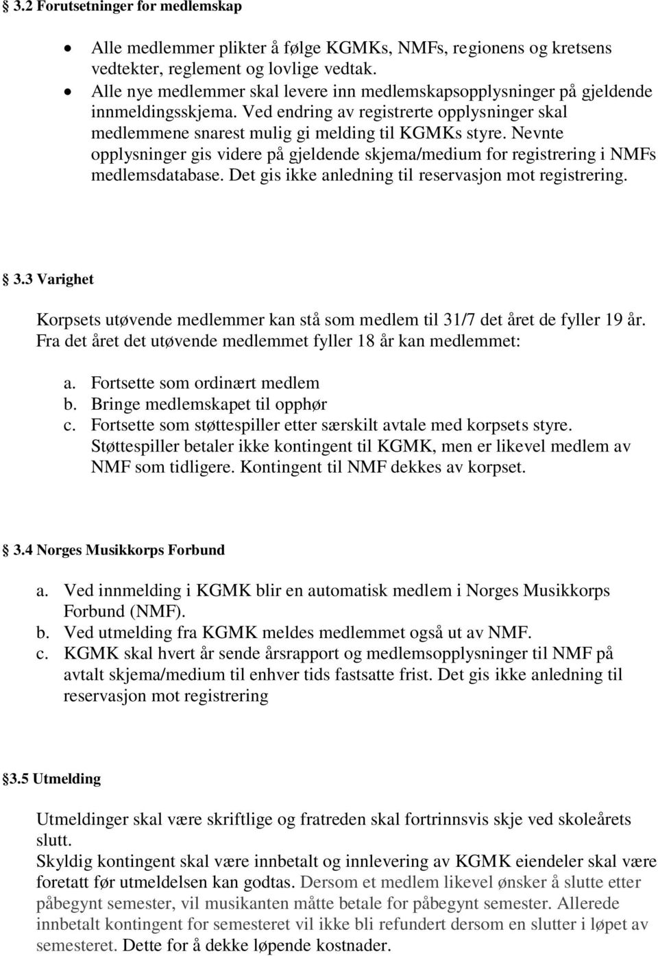 Nevnte opplysninger gis videre på gjeldende skjema/medium for registrering i NMFs medlemsdatabase. Det gis ikke anledning til reservasjon mot registrering. 3.