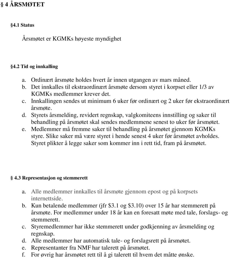 e. Medlemmer må fremme saker til behandling på årsmøtet gjennom KGMKs styre. Slike saker må være styret i hende senest 4 uker før årsmøtet avholdes.