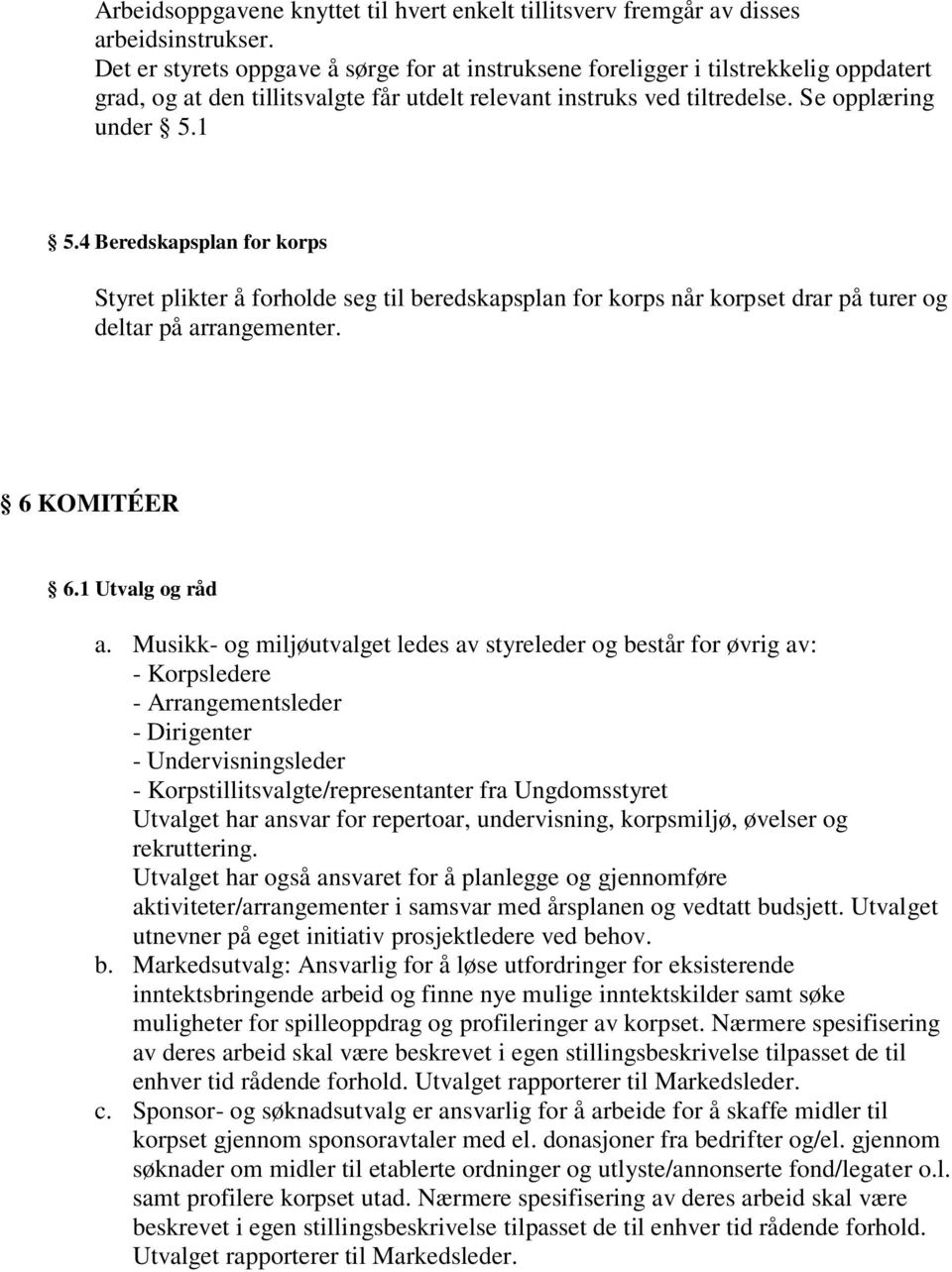 4 Beredskapsplan for korps Styret plikter å forholde seg til beredskapsplan for korps når korpset drar på turer og deltar på arrangementer. 6 KOMITÉER 6.1 Utvalg og råd a.