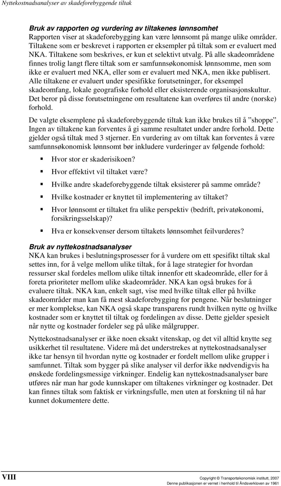 På alle skadeområdene finnes trolig langt flere tiltak som er samfunnsøkonomisk lønnsomme, men som ikke er evaluert med NKA, eller som er evaluert med NKA, men ikke publisert.