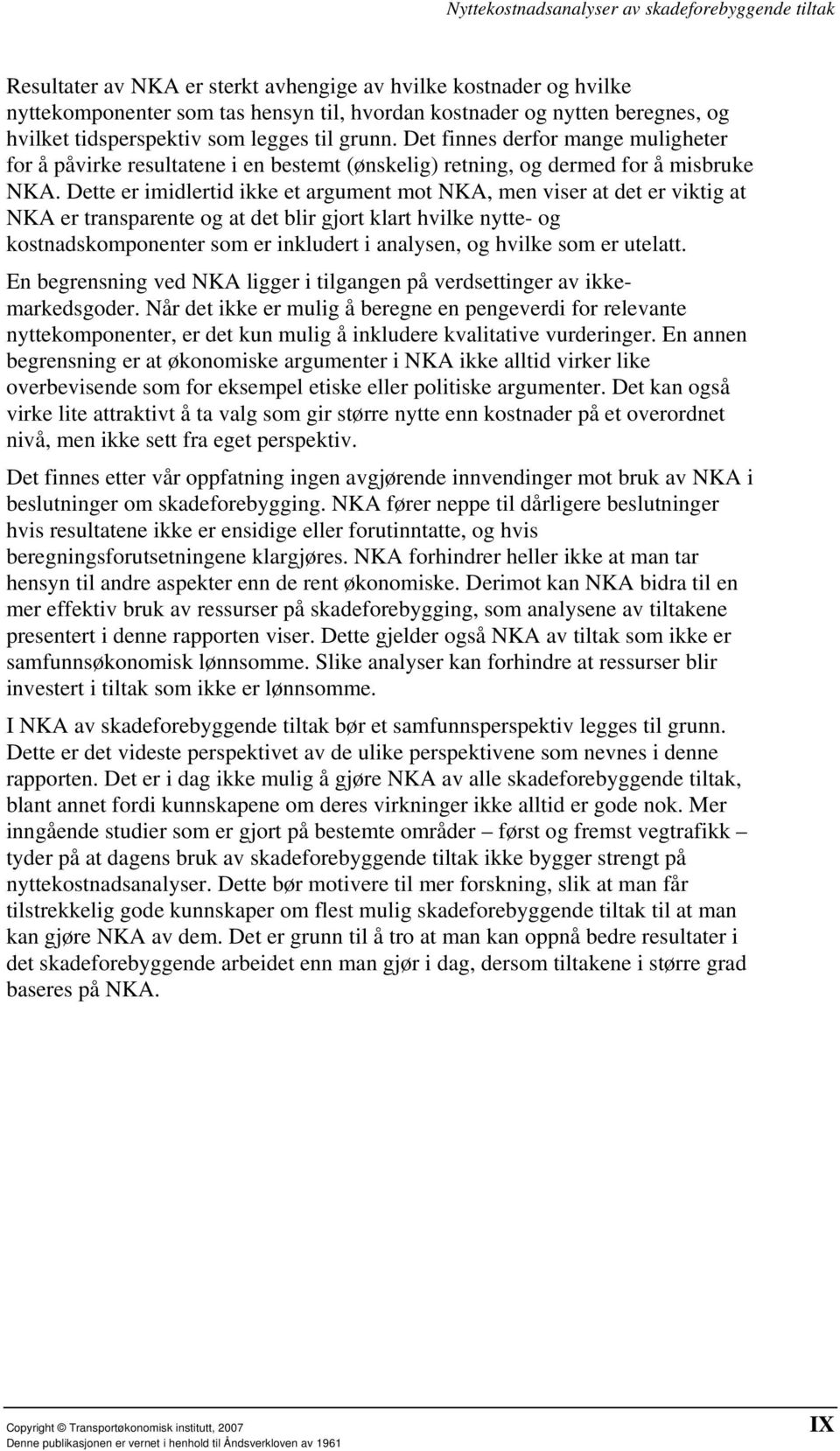 Dette er imidlertid ikke et argument mot NKA, men viser at det er viktig at NKA er transparente og at det blir gjort klart hvilke nytte- og kostnadskomponenter som er inkludert i analysen, og hvilke